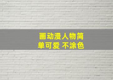 画动漫人物简单可爱 不涂色